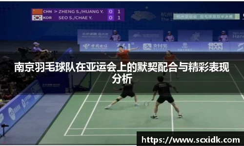 南京羽毛球队在亚运会上的默契配合与精彩表现分析