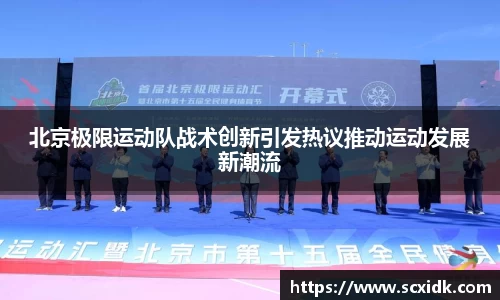 北京极限运动队战术创新引发热议推动运动发展新潮流