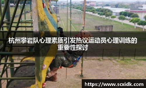 杭州攀岩队心理素质引发热议运动员心理训练的重要性探讨